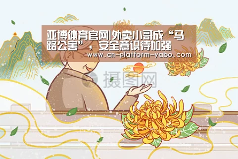亚博体育官网|外卖小哥成“马路公害”,安全意识待加强(图3) 真人百家乐