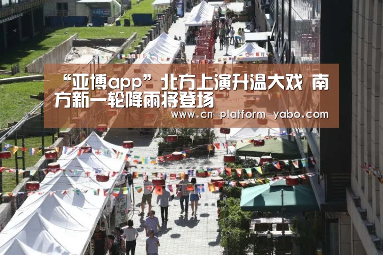 “亚博app”北方上演升温大戏 南方新一轮降雨将登场(图4) 亚博app